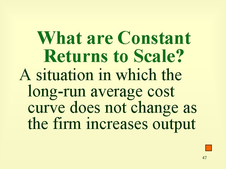 What are Constant Returns to Scale? A situation in which the long-run average cost