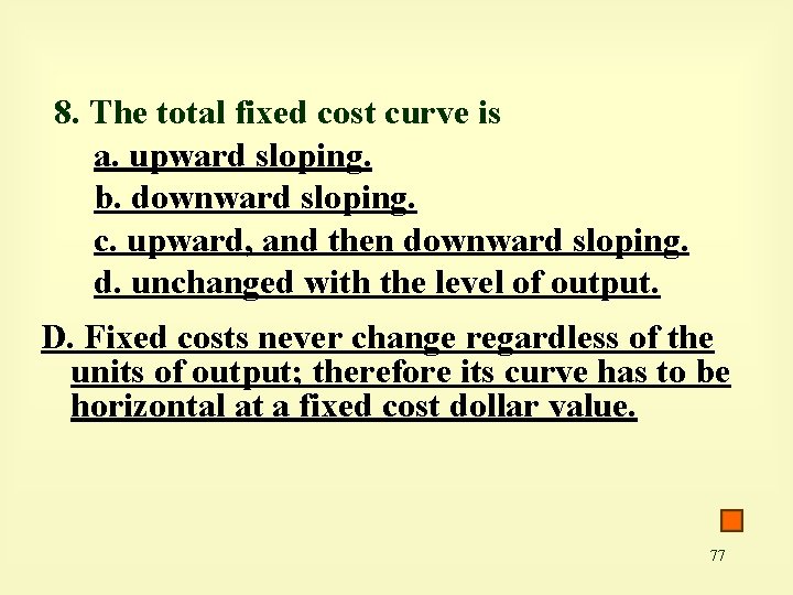 8. The total fixed cost curve is a. upward sloping. b. downward sloping. c.