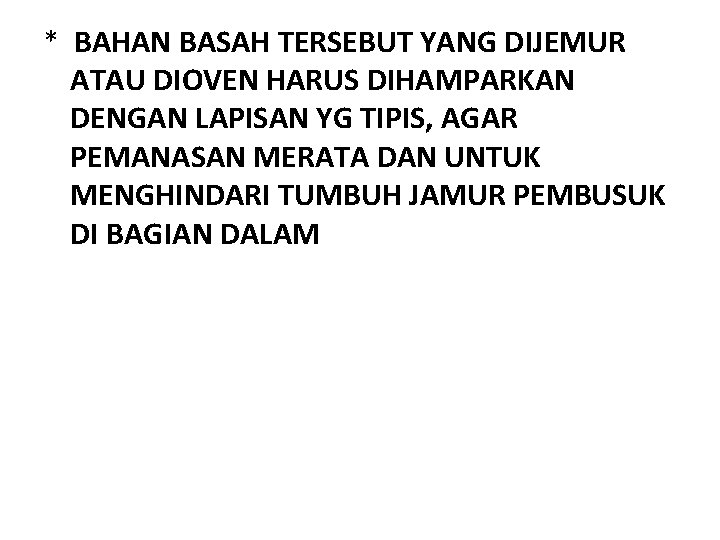 * BAHAN BASAH TERSEBUT YANG DIJEMUR ATAU DIOVEN HARUS DIHAMPARKAN DENGAN LAPISAN YG TIPIS,