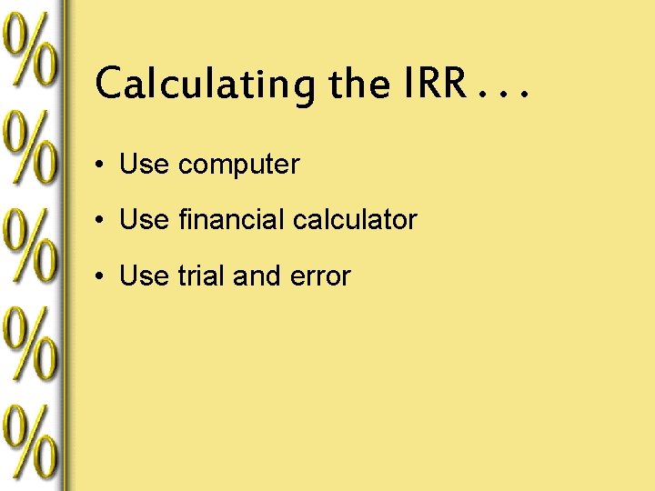 Calculating the IRR. . . • Use computer • Use financial calculator • Use