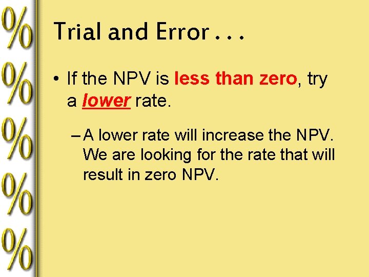 Trial and Error. . . • If the NPV is less than zero, try