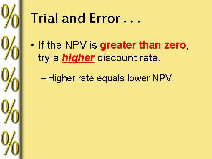 Trial and Error. . . • If the NPV is greater than zero, try