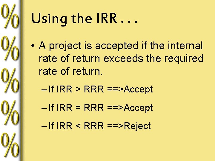 Using the IRR. . . • A project is accepted if the internal rate