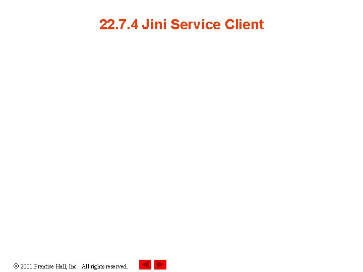 22. 7. 4 Jini Service Client 2001 Prentice Hall, Inc. All rights reserved. 22. 7. 4 Jini Service Client 2001 Prentice Hall, Inc. All rights reserved.