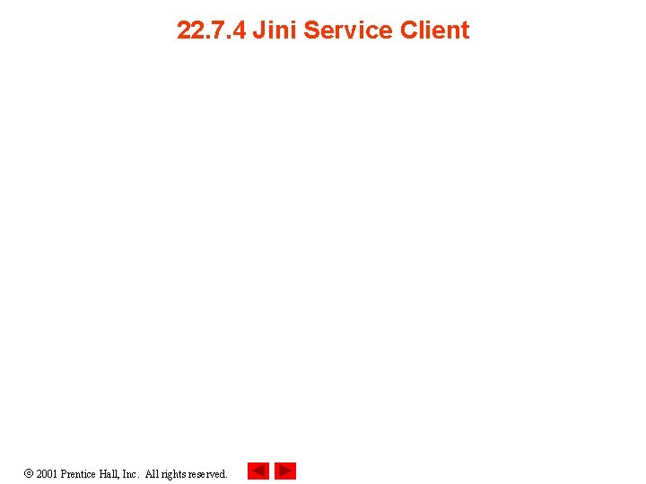 22. 7. 4 Jini Service Client 2001 Prentice Hall, Inc. All rights reserved. 22. 7. 4 Jini Service Client 2001 Prentice Hall, Inc. All rights reserved.