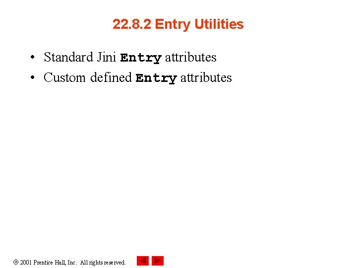 22. 8. 2 Entry Utilities • Standard Jini Entry attributes • Custom defined Entry 22. 8. 2 Entry Utilities • Standard Jini Entry attributes • Custom defined Entry