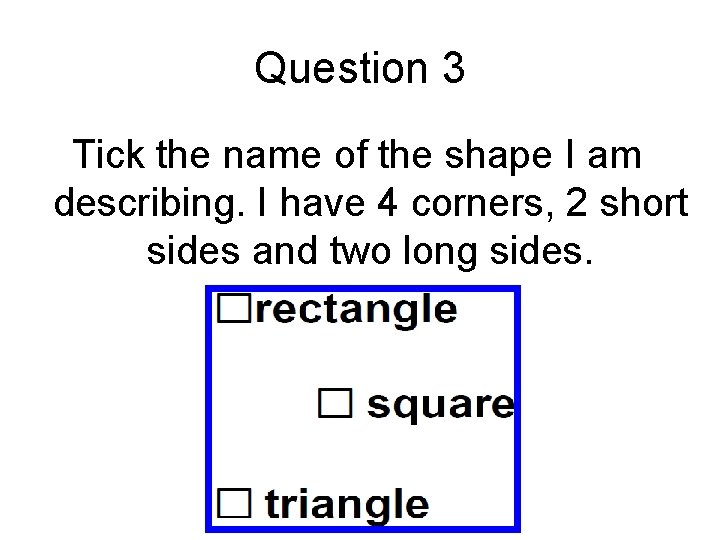 Question 3 Tick the name of the shape I am describing. I have 4