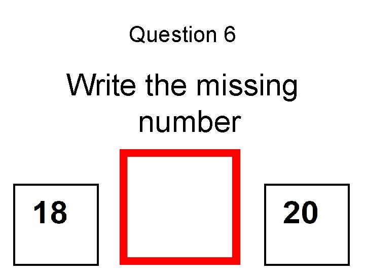 Question 6 Write the missing number 