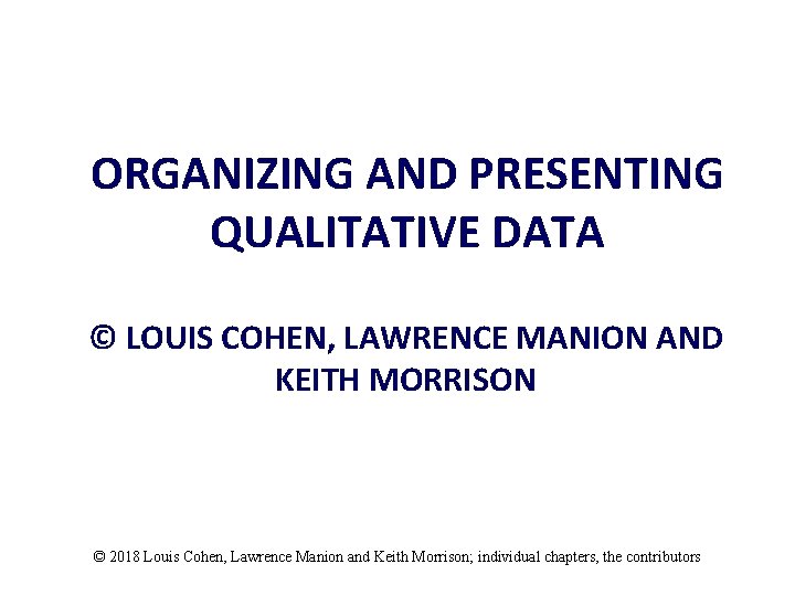 ORGANIZING AND PRESENTING QUALITATIVE DATA © LOUIS COHEN, LAWRENCE MANION AND KEITH MORRISON ©