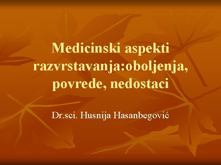 Medicinski aspekti razvrstavanja: oboljenja, povrede, nedostaci Dr. sci. Husnija Hasanbegović 