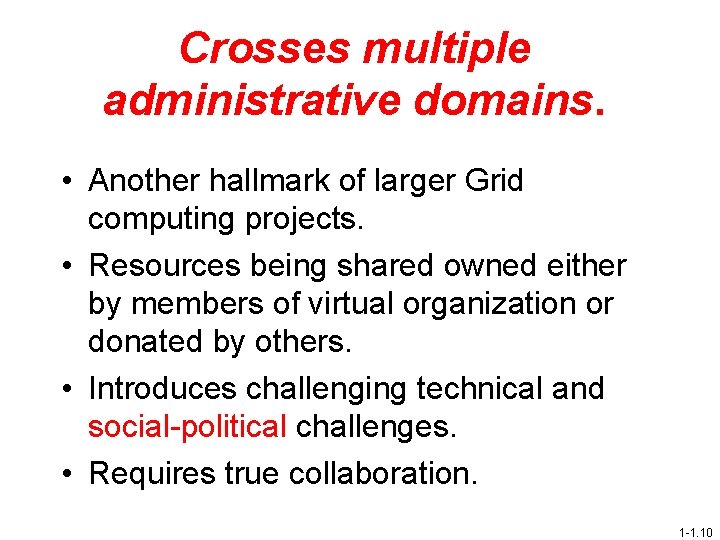 Crosses multiple administrative domains. • Another hallmark of larger Grid computing projects. • Resources