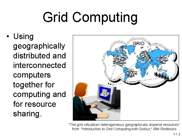 Grid Computing • Using geographically distributed and interconnected computers together for computing and for