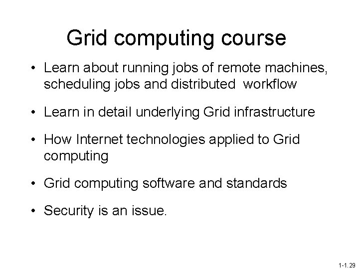 Grid computing course • Learn about running jobs of remote machines, scheduling jobs and