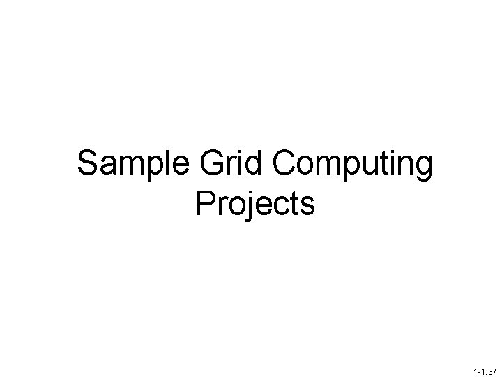 Sample Grid Computing Projects 1 -1. 37 