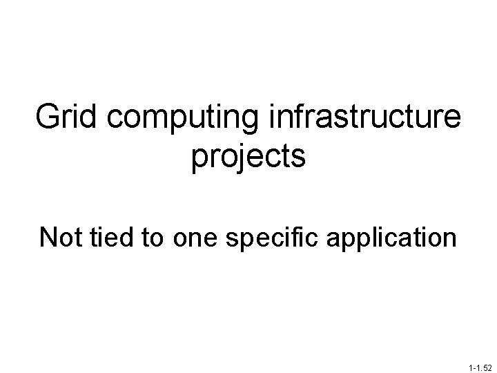Grid computing infrastructure projects Not tied to one specific application 1 -1. 52 