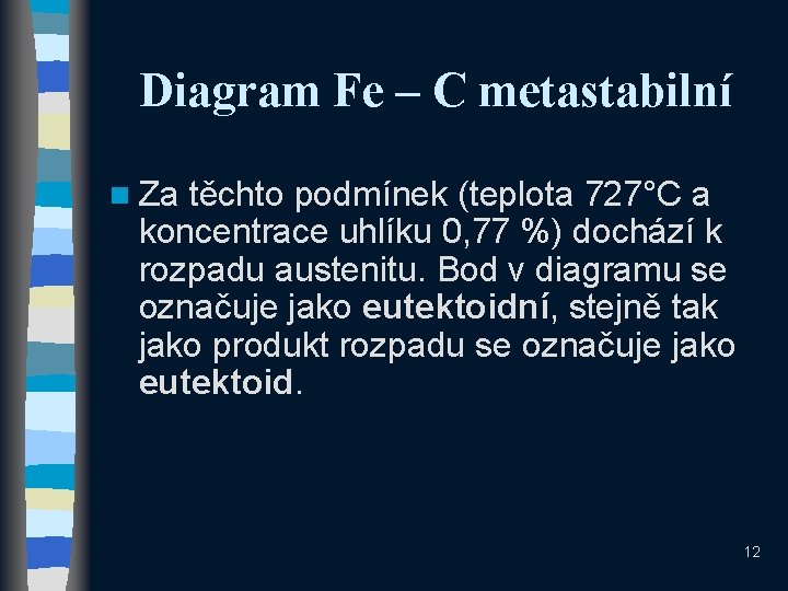 Diagram Fe – C metastabilní n Za těchto podmínek (teplota 727°C a koncentrace uhlíku