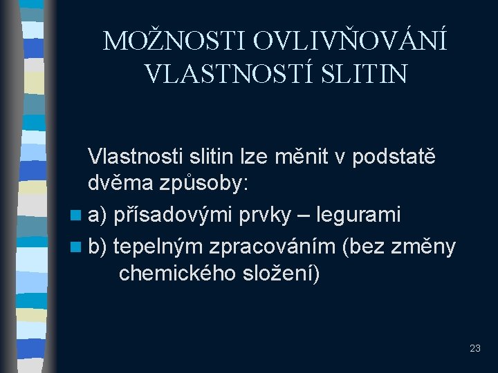 MOŽNOSTI OVLIVŇOVÁNÍ VLASTNOSTÍ SLITIN Vlastnosti slitin lze měnit v podstatě dvěma způsoby: n a)