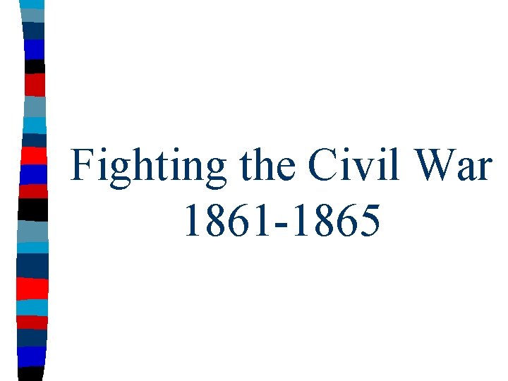 Fighting the Civil War 1861 -1865 