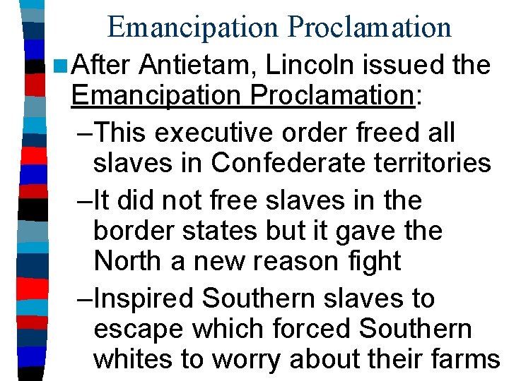 Emancipation Proclamation n After Antietam, Lincoln issued the Emancipation Proclamation: –This executive order freed