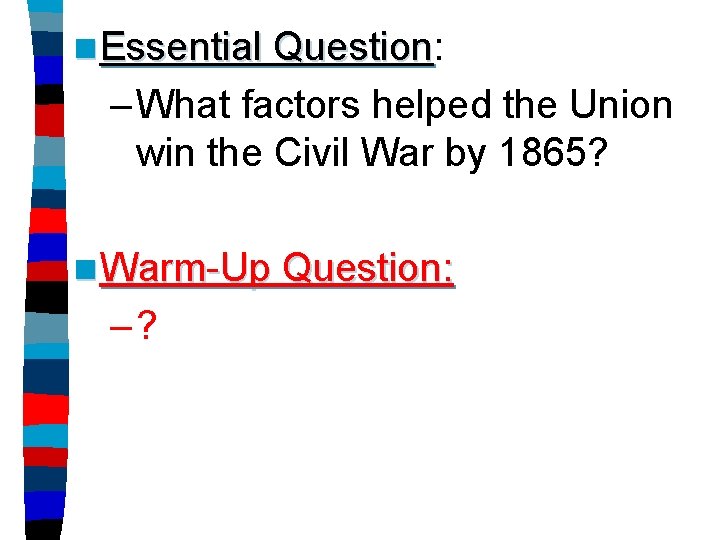n Essential Question: Question – What factors helped the Union win the Civil War