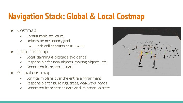 Navigation Stack: Global & Local Costmap ● Costmap ○ ○ Configurable structure Defines an Navigation Stack: Global & Local Costmap ● Costmap ○ ○ Configurable structure Defines an