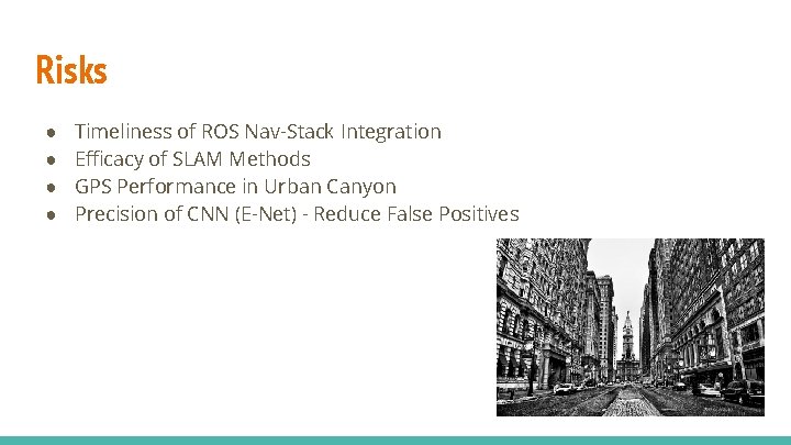 Risks ● ● Timeliness of ROS Nav-Stack Integration Efficacy of SLAM Methods GPS Performance Risks ● ● Timeliness of ROS Nav-Stack Integration Efficacy of SLAM Methods GPS Performance