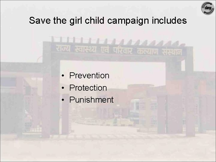 Save the girl child campaign includes • Prevention • Protection • Punishment 