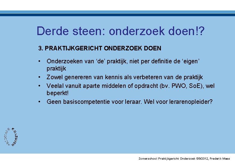 Derde steen: onderzoek doen!? 3. PRAKTIJKGERICHT ONDERZOEK DOEN • • Onderzoeken van ‘de’ praktijk,