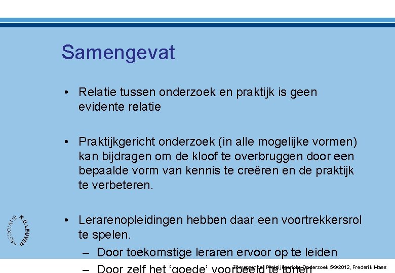 Samengevat • Relatie tussen onderzoek en praktijk is geen evidente relatie • Praktijkgericht onderzoek