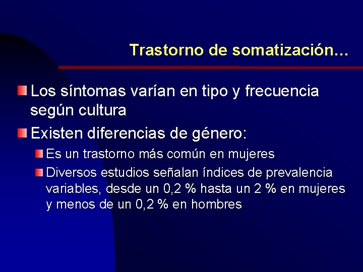 Trastorno de somatización… Los síntomas varían en tipo y frecuencia según cultura Existen diferencias