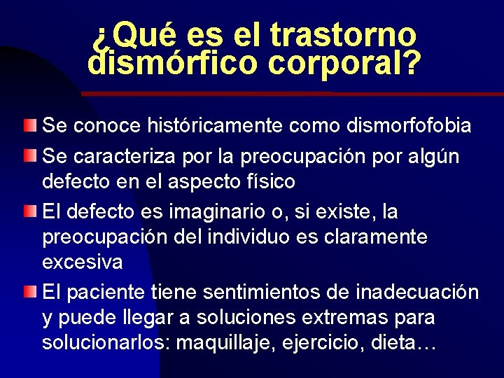 ¿Qué es el trastorno dismórfico corporal? Se conoce históricamente como dismorfofobia Se caracteriza por