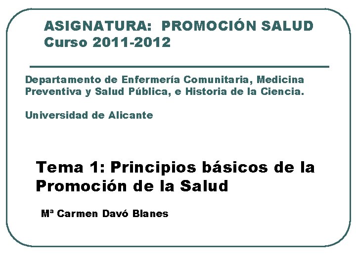 ASIGNATURA: PROMOCIÓN SALUD Curso 2011 -2012 Departamento de Enfermería Comunitaria, Medicina Preventiva y Salud