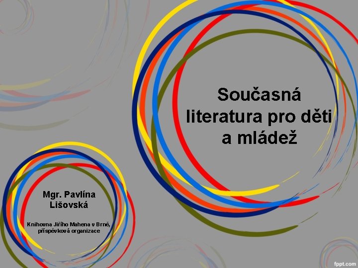 Současná literatura pro děti a mládež Mgr. Pavlína Lišovská Knihovna Jiřího Mahena v Brně,