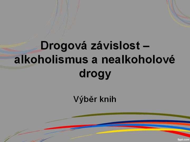 Drogová závislost – alkoholismus a nealkoholové drogy Výběr knih 