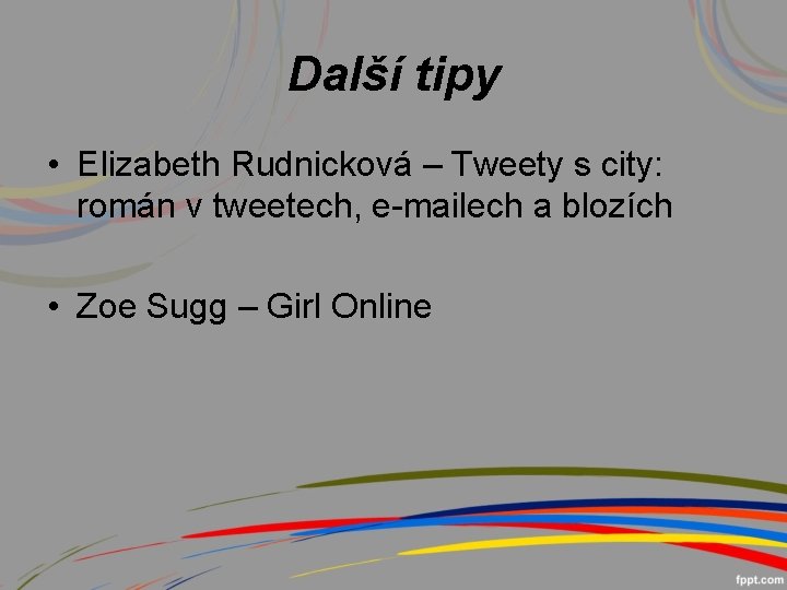 Další tipy • Elizabeth Rudnicková – Tweety s city: román v tweetech, e-mailech a