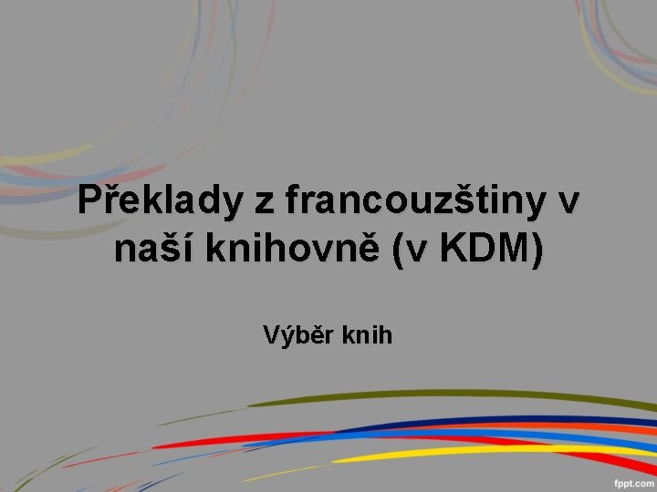 Překlady z francouzštiny v naší knihovně (v KDM) Výběr knih 