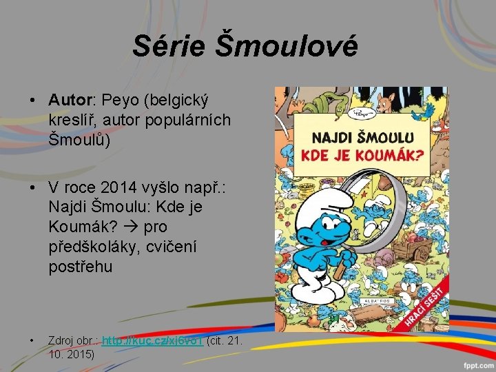 Série Šmoulové • Autor: Peyo (belgický kreslíř, autor populárních Šmoulů) • V roce 2014