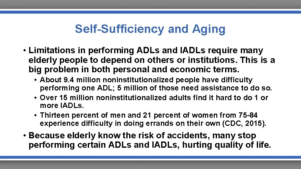 Self-Sufficiency and Aging • Limitations in performing ADLs and IADLs require many elderly people