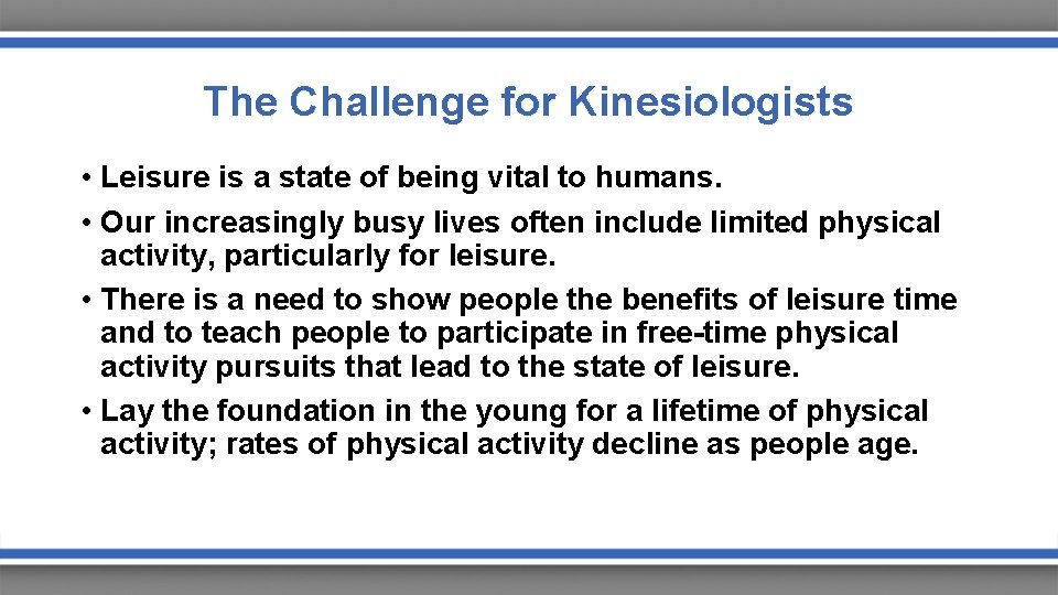 The Challenge for Kinesiologists • Leisure is a state of being vital to humans.