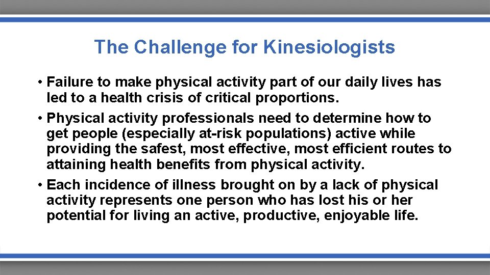 The Challenge for Kinesiologists • Failure to make physical activity part of our daily