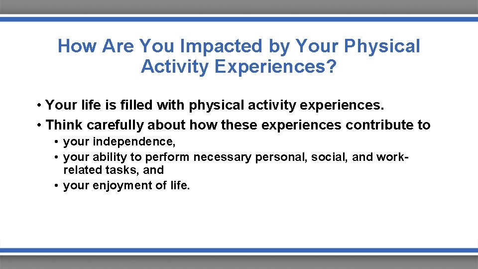 How Are You Impacted by Your Physical Activity Experiences? • Your life is filled