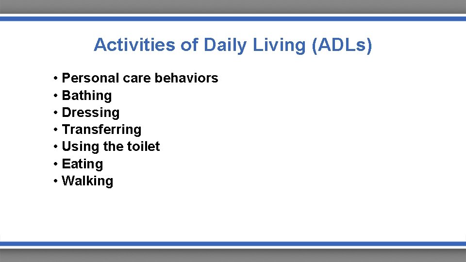 Activities of Daily Living (ADLs) • Personal care behaviors • Bathing • Dressing •