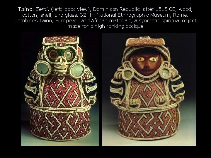 Taíno, Zemi, (left: back view), Dominican Republic, after 1515 CE, wood, cotton, shell, and Taíno, Zemi, (left: back view), Dominican Republic, after 1515 CE, wood, cotton, shell, and