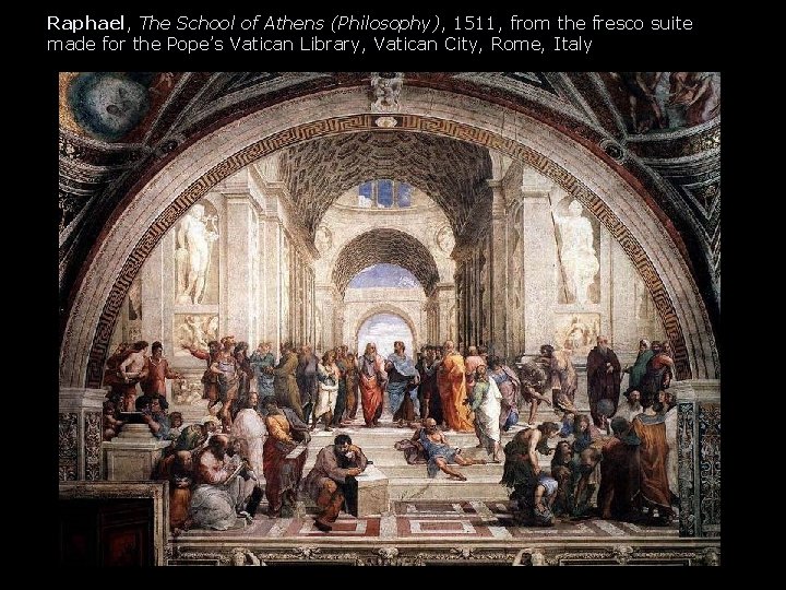 Raphael, The School of Athens (Philosophy), 1511, from the fresco suite made for the Raphael, The School of Athens (Philosophy), 1511, from the fresco suite made for the