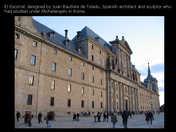 El Escorial, designed by Juan Bautista de Toledo, Spanish architect and sculptor who had El Escorial, designed by Juan Bautista de Toledo, Spanish architect and sculptor who had