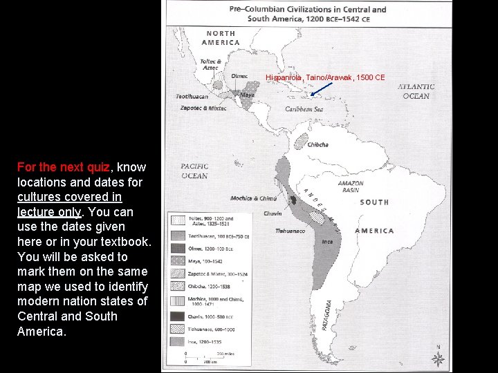 Hispaniola, Taino/Arawak, 1500 CE For the next quiz, know locations and dates for cultures Hispaniola, Taino/Arawak, 1500 CE For the next quiz, know locations and dates for cultures