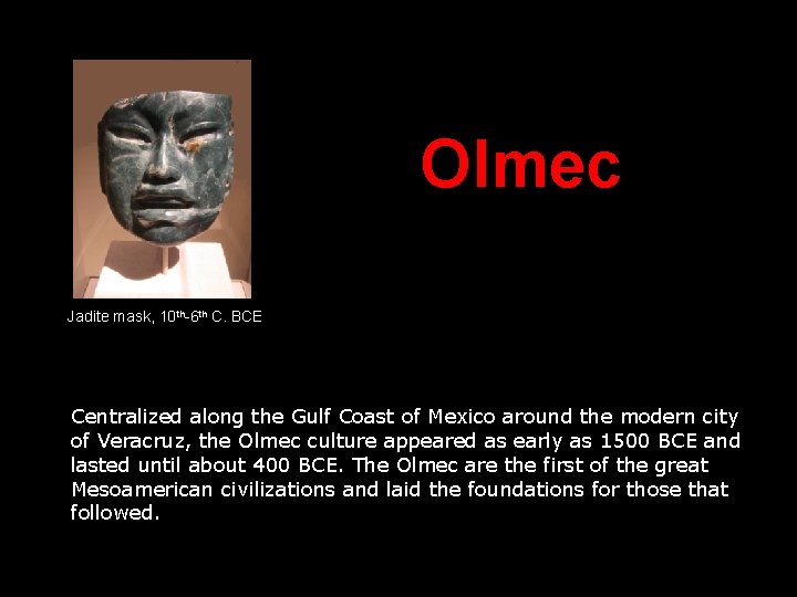 Olmec Jadite mask, 10 th-6 th C. BCE Centralized along the Gulf Coast of Olmec Jadite mask, 10 th-6 th C. BCE Centralized along the Gulf Coast of