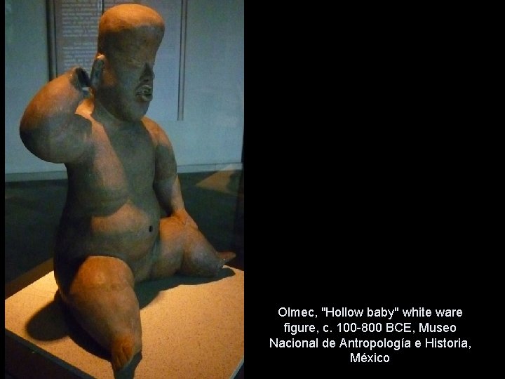 Olmec, "Hollow baby" white ware figure, c. 100 -800 BCE, Museo Nacional de Antropología Olmec, "Hollow baby" white ware figure, c. 100 -800 BCE, Museo Nacional de Antropología