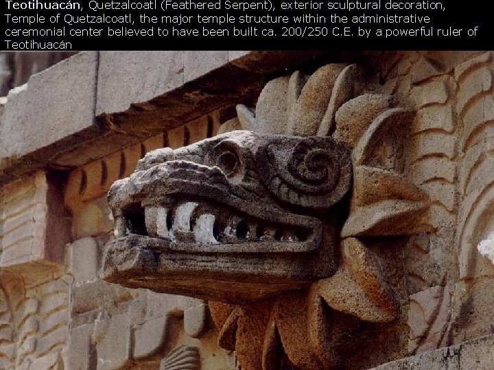 Teotihuacán, Quetzalcoatl (Feathered Serpent), exterior sculptural decoration, Temple of Quetzalcoatl, the major temple structure Teotihuacán, Quetzalcoatl (Feathered Serpent), exterior sculptural decoration, Temple of Quetzalcoatl, the major temple structure