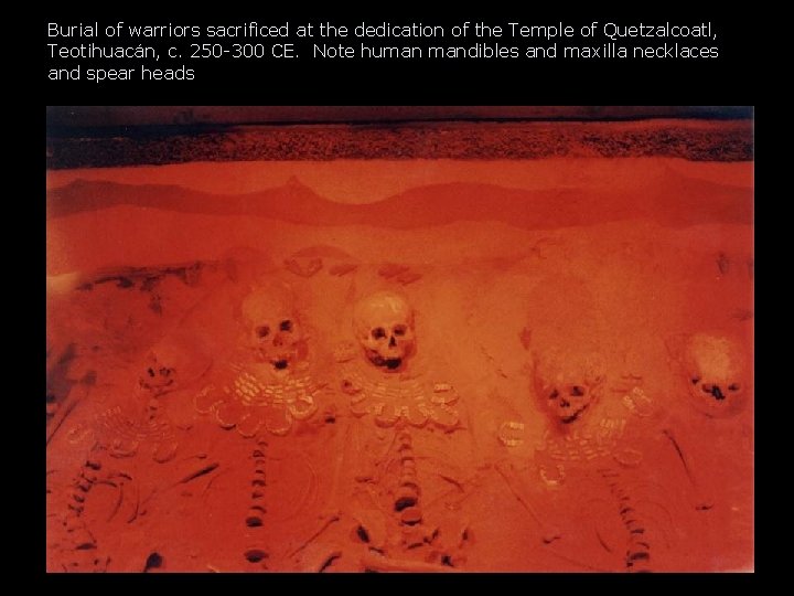 Burial of warriors sacrificed at the dedication of the Temple of Quetzalcoatl, Teotihuacán, c. Burial of warriors sacrificed at the dedication of the Temple of Quetzalcoatl, Teotihuacán, c.